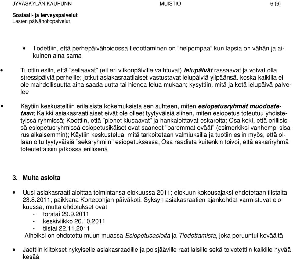 lelua mukaan; kysyttiin, mitä ja ketä lelupäivä palvelee Käytiin keskusteltiin erilaisista kokemuksista sen suhteen, miten esiopetusryhmät muodostetaan; Kaikki asiakasraatilaiset eivät ole olleet