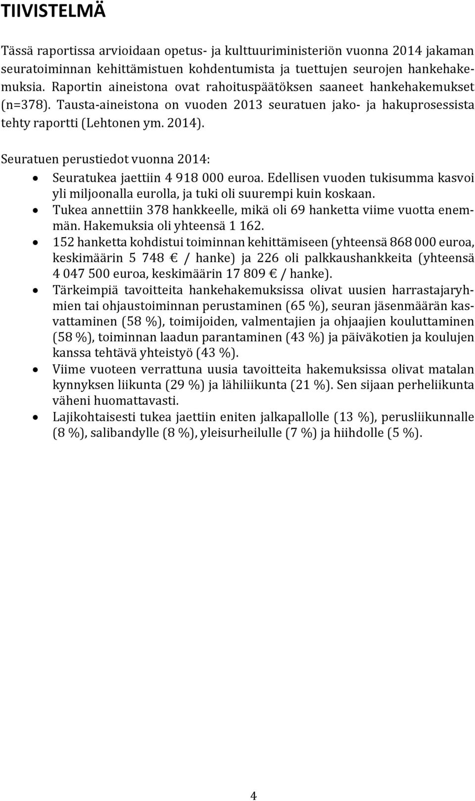 Seuratuen perustiedot vuonna 2014: Seuratukea jaettiin 4 918 000 euroa. Edellisen vuoden tukisumma kasvoi yli miljoonalla eurolla, ja tuki oli suurempi kuin koskaan.