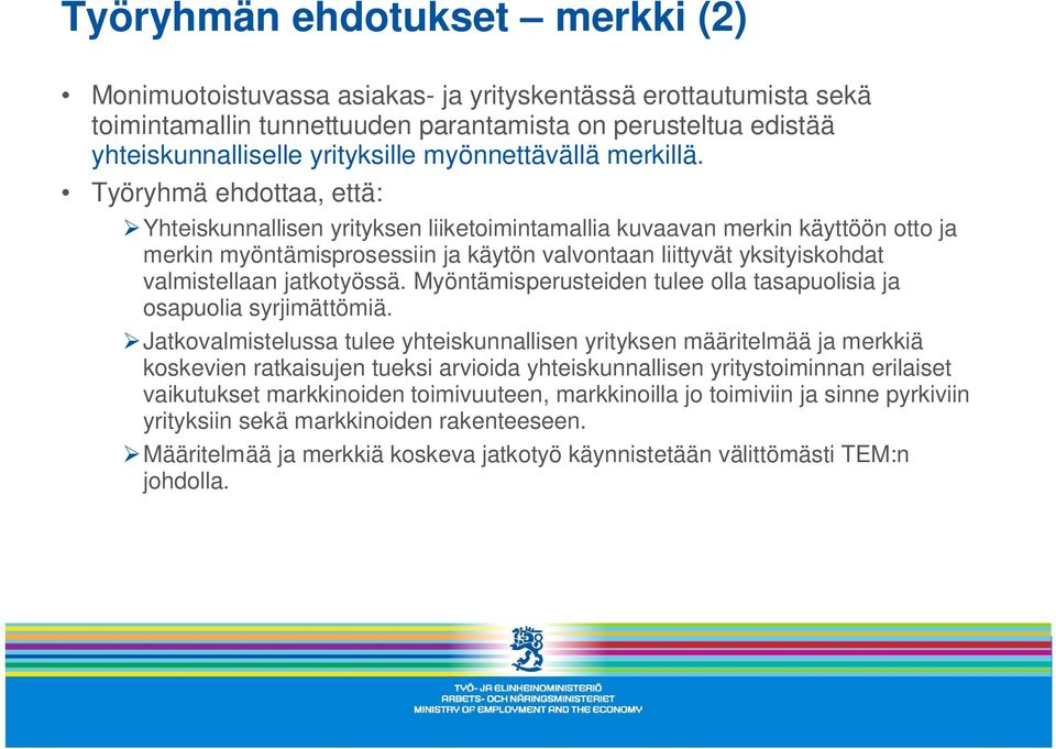 Työryhmä ehdottaa, että: Yhteiskunnallisen yrityksen liiketoimintamallia kuvaavan merkin käyttöön otto ja merkin myöntämisprosessiin ja käytön valvontaan liittyvät yksityiskohdat valmistellaan