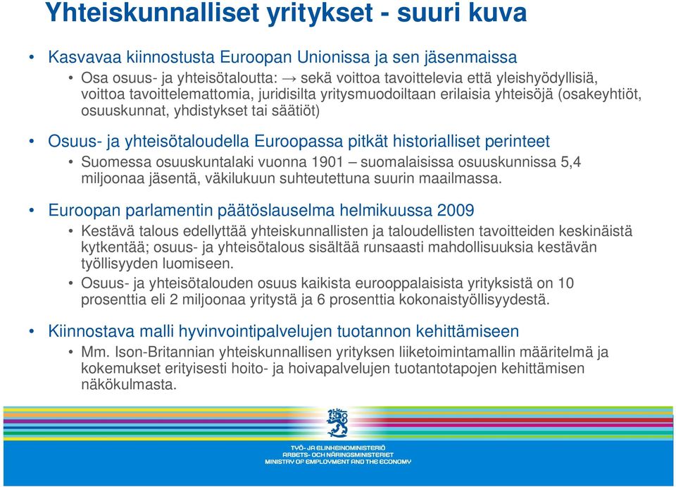 Suomessa osuuskuntalaki vuonna 1901 suomalaisissa osuuskunnissa 5,4 miljoonaa jäsentä, väkilukuun suhteutettuna suurin maailmassa.