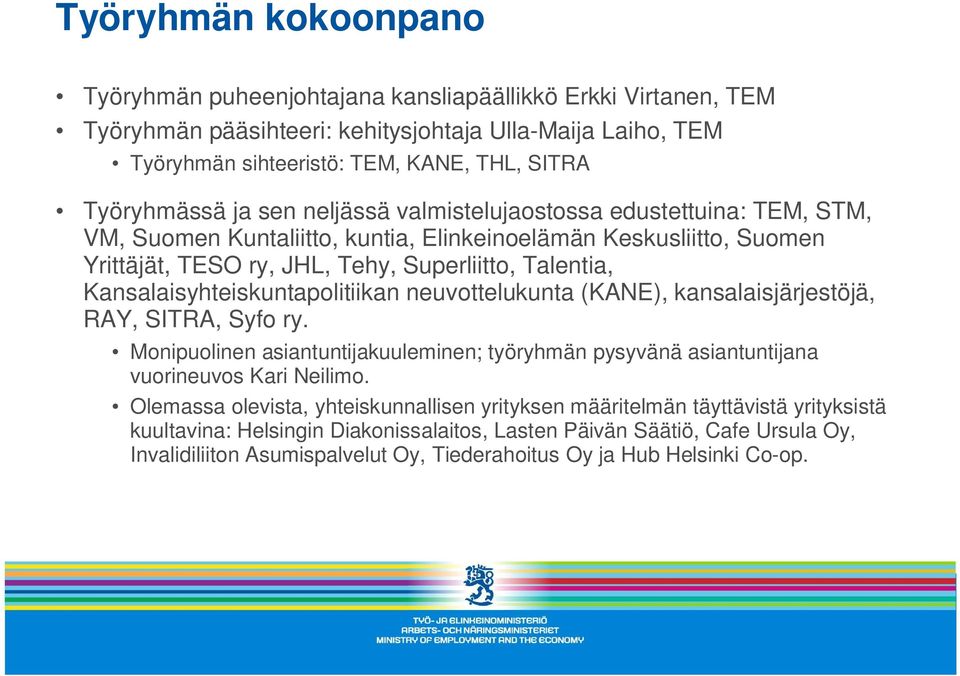Kansalaisyhteiskuntapolitiikan neuvottelukunta (KANE), kansalaisjärjestöjä, RAY, SITRA, Syfo ry. Monipuolinen asiantuntijakuuleminen; työryhmän pysyvänä asiantuntijana vuorineuvos Kari Neilimo.