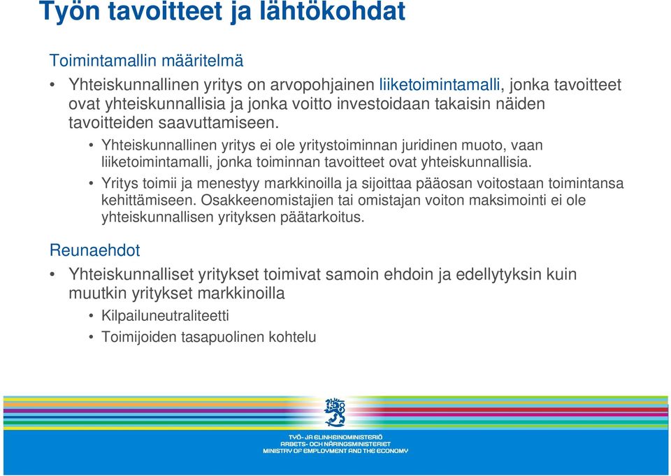 Yhteiskunnallinen yritys ei ole yritystoiminnan juridinen muoto, vaan liiketoimintamalli, jonka toiminnan tavoitteet ovat yhteiskunnallisia.