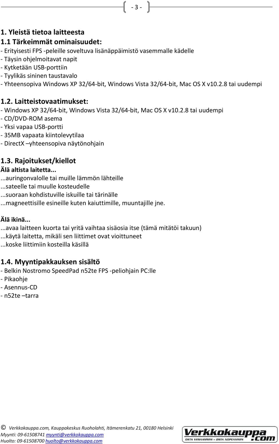 Windows XP 32/64-bit, Windows Vista 32/64-bit, Mac OS X v10.2.8 tai uudempi 1.2. Laitteistovaatimukset: - Windows XP 32/64-bit, Windows Vista 32/64-bit, Mac OS X v10.2.8 tai uudempi - CD/DVD-ROM asema - Yksi vapaa USB-portti - 35MB vapaata kiintolevytilaa - DirectX yhteensopiva näytönohjain 1.