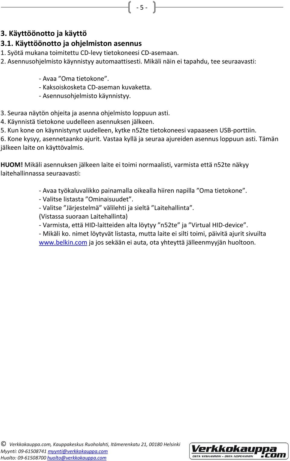 Käynnistä tietokone uudelleen asennuksen jälkeen. 5. Kun kone on käynnistynyt uudelleen, kytke n52te tietokoneesi vapaaseen USB-porttiin. 6. Kone kysyy, asennetaanko ajurit.