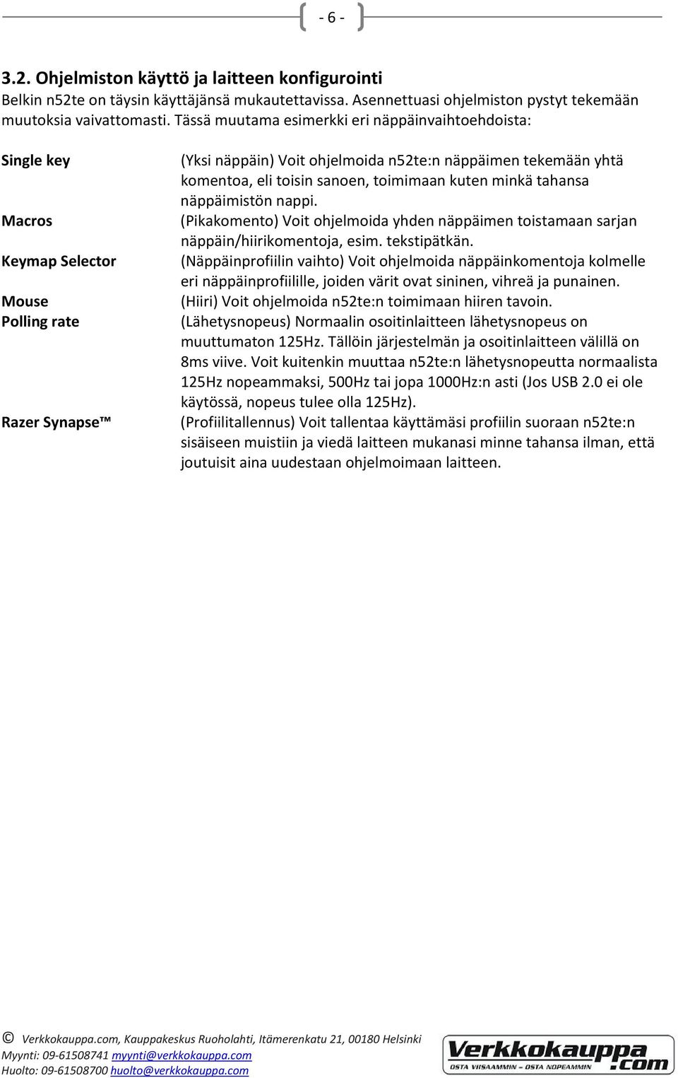 toisin sanoen, toimimaan kuten minkä tahansa näppäimistön nappi. (Pikakomento) Voit ohjelmoida yhden näppäimen toistamaan sarjan näppäin/hiirikomentoja, esim. tekstipätkän.