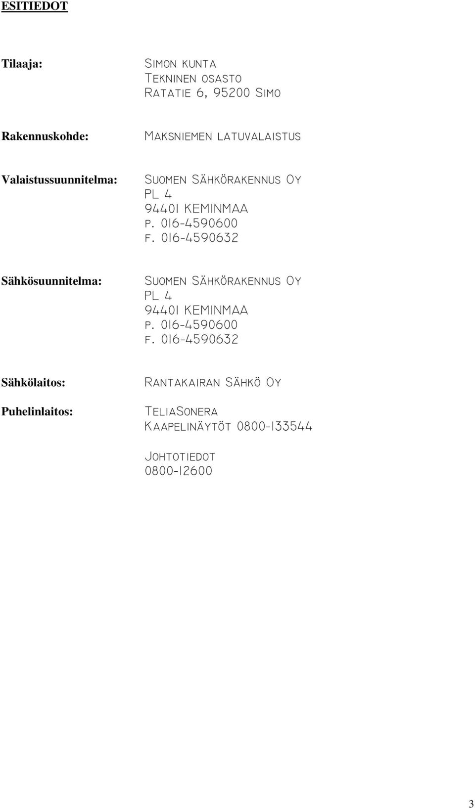 016 4590632 Sähkösuunnitelma: Suomen Sähkörakennus Oy PL 4 94401 KEMINMAA p. 016 4590600 f.