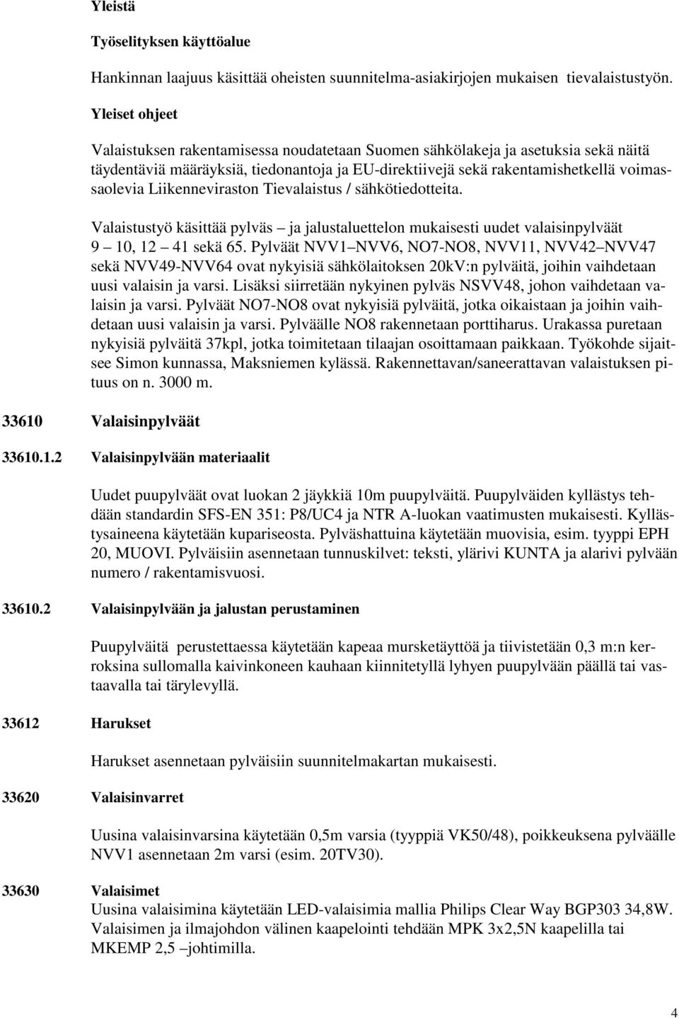 Liikenneviraston Tievalaistus / sähkötiedotteita. Valaistustyö käsittää pylväs ja jalustaluettelon mukaisesti uudet valaisinpylväät 9 10, 12 41 sekä 65.