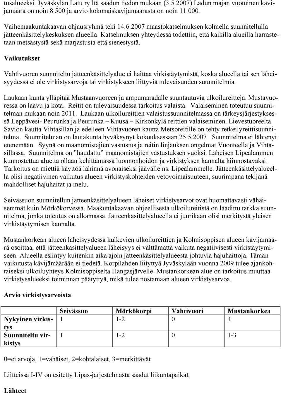 Katselmuksen yhteydessä todettiin, että kaikilla alueilla harrastetaan metsästystä sekä marjastusta että sienestystä.