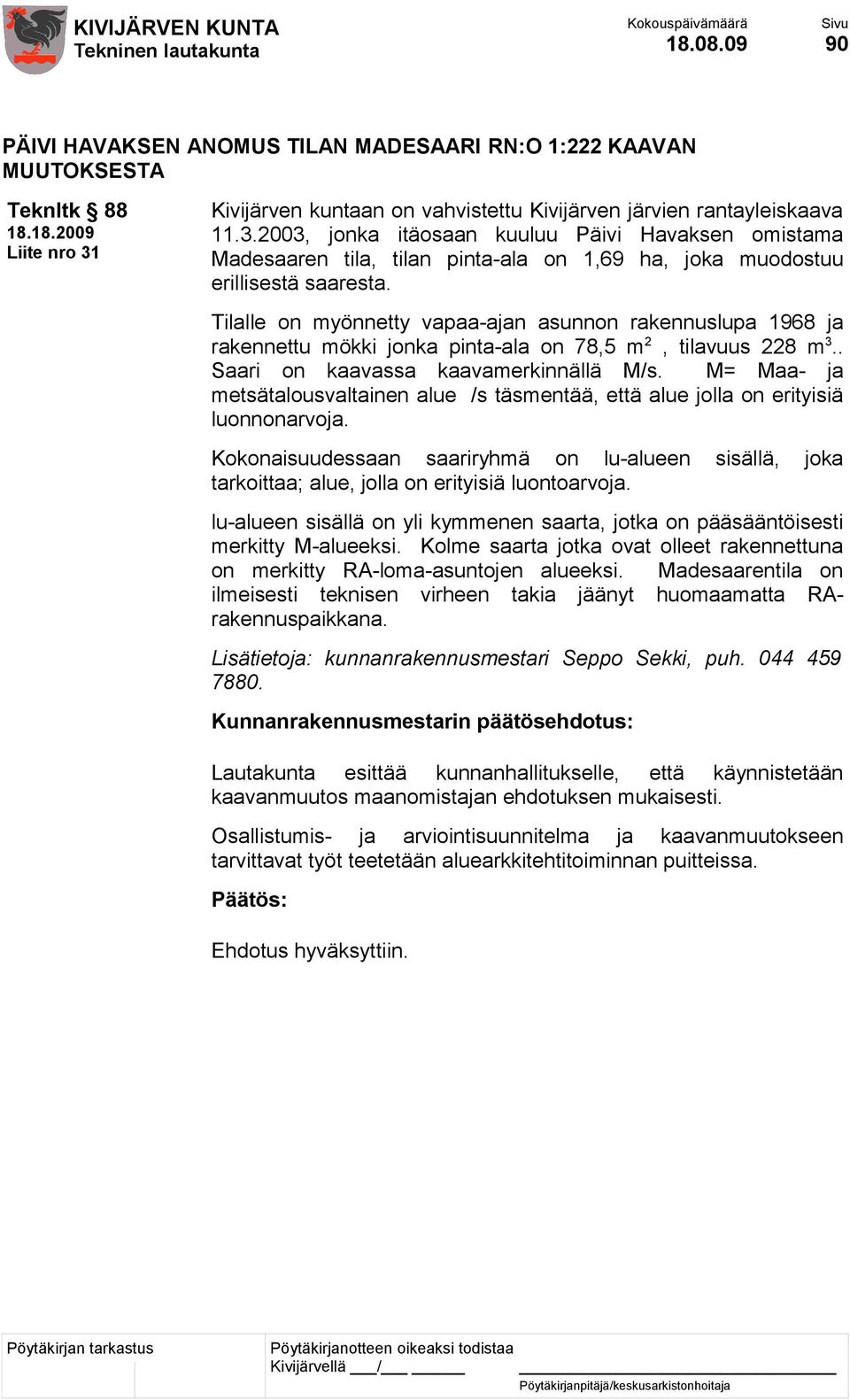 2003, jonka itäosaan kuuluu Päivi Havaksen omistama Madesaaren tila, tilan pinta-ala on 1,69 ha, joka muodostuu erillisestä saaresta.