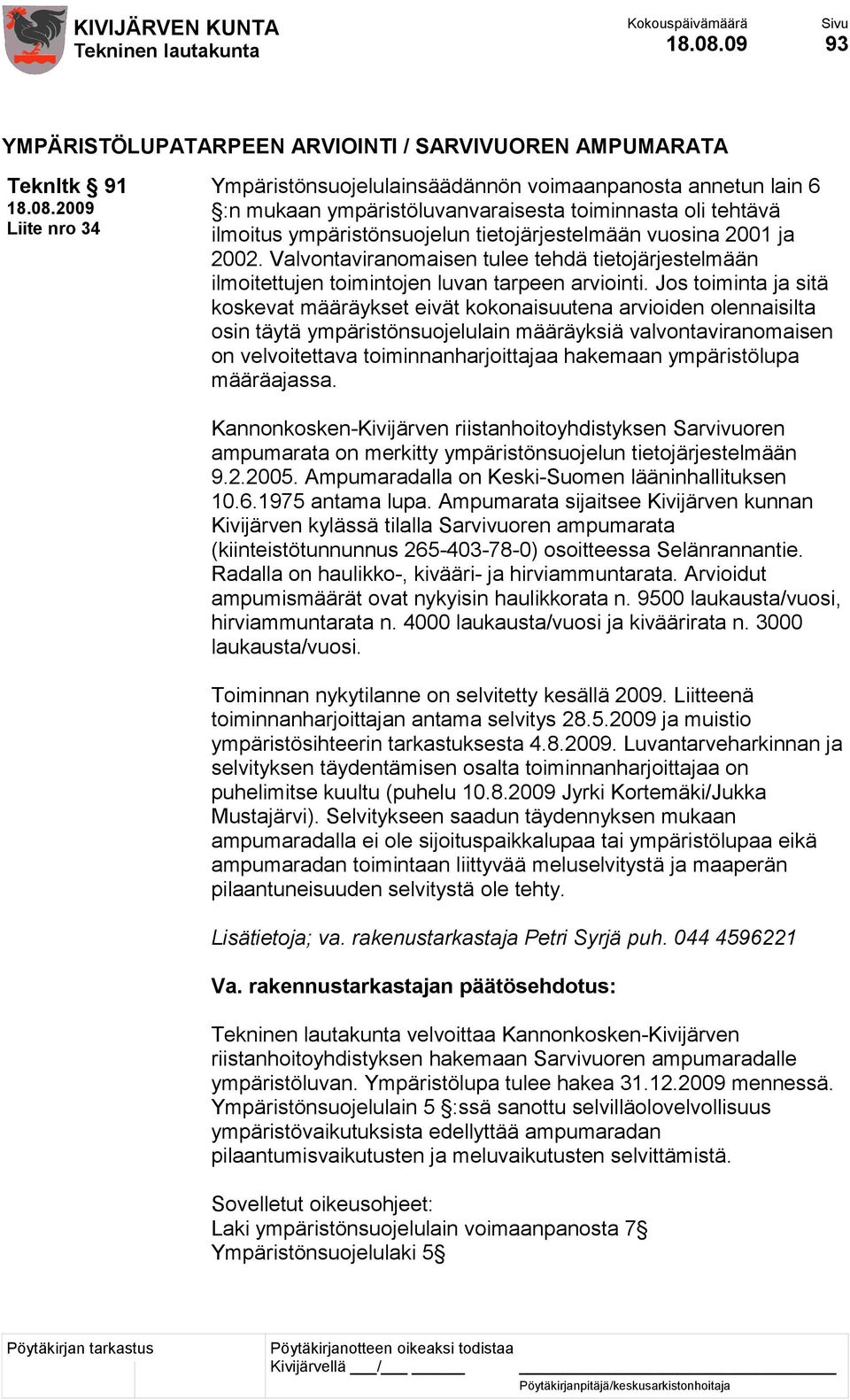 tehtävä ilmoitus ympäristönsuojelun tietojärjestelmään vuosina 2001 ja 2002. Valvontaviranomaisen tulee tehdä tietojärjestelmään ilmoitettujen toimintojen luvan tarpeen arviointi.