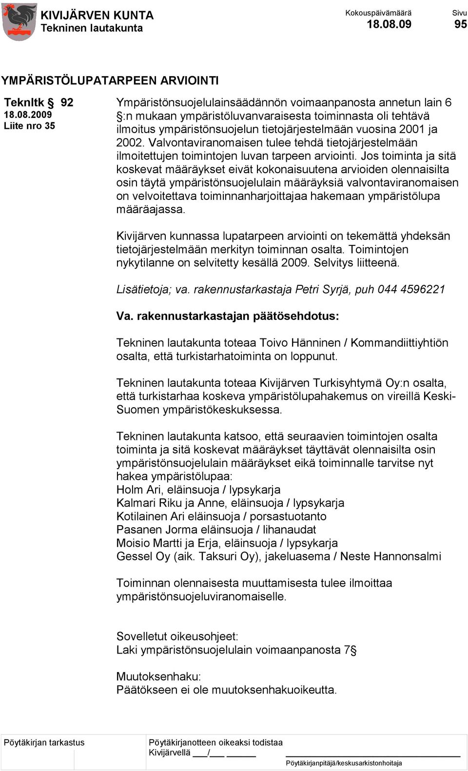 ympäristönsuojelun tietojärjestelmään vuosina 2001 ja 2002. Valvontaviranomaisen tulee tehdä tietojärjestelmään ilmoitettujen toimintojen luvan tarpeen arviointi.