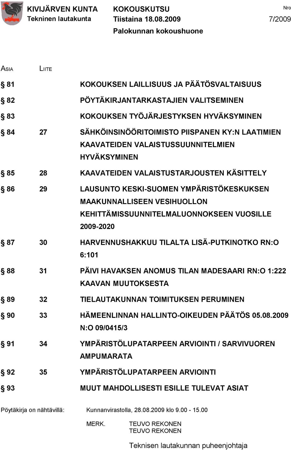 MAAKUNNALLISEEN VESIHUOLLON KEHITTÄMISSUUNNITELMALUONNOKSEEN VUOSILLE 2009-2020 87 30 HARVENNUSHAKKUU TILALTA LISÄ-PUTKINOTKO RN:O 6:101 88 31 PÄIVI HAVAKSEN ANOMUS TILAN MADESAARI RN:O 1:222 KAAVAN