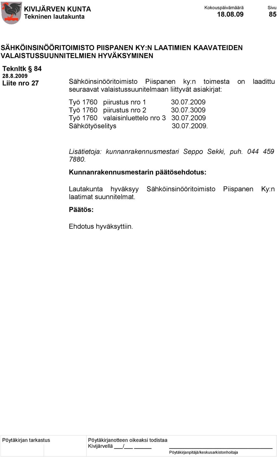 07.2009 Työ 1760 piirustus nro 2 30.07.3009 Työ 1760 valaisinluettelo nro 3 30.07.2009 Sähkötyöselitys 30.07.2009. Lisätietoja: kunnanrakennusmestari Seppo Sekki, puh.