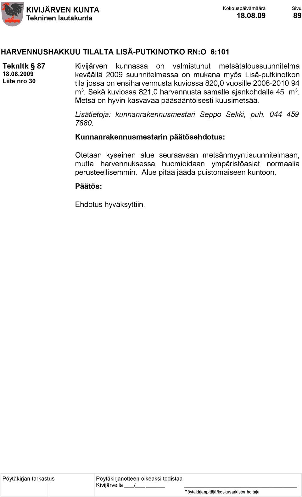 suunnitelmassa on mukana myös Lisä-putkinotkon tila jossa on ensiharvennusta kuviossa 820,0 vuosille 2008-2010 94 m 3.