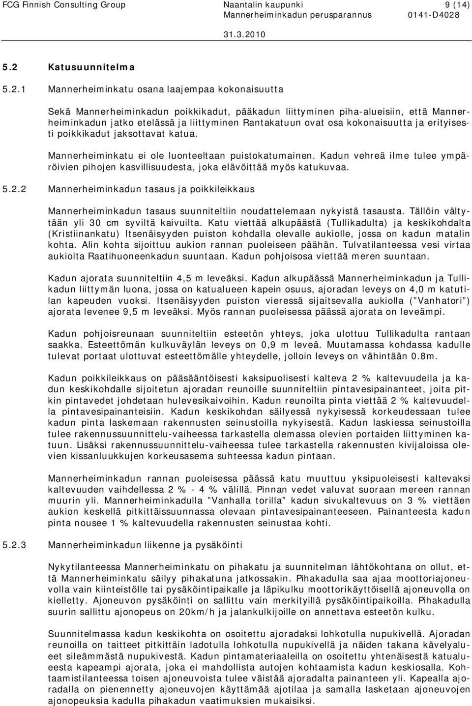 1 Mannerheiminkatu osana laajempaa kokonaisuutta Sekä Mannerheiminkadun poikkikadut, pääkadun liittyminen piha-alueisiin, että Mannerheiminkadun jatko etelässä ja liittyminen Rantakatuun ovat osa