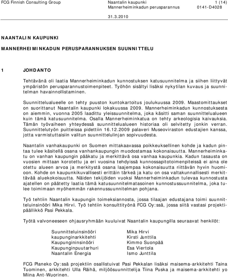 Suunnittelualueelle on tehty puuston kuntokartoitus joulukuussa 2009. Maastomittaukset on suorittanut Naantalin kaupunki lokakuussa 2009.