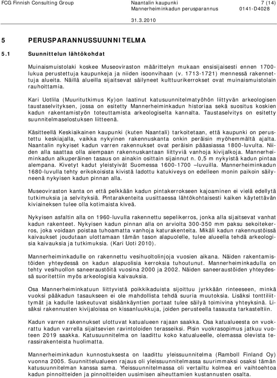 1713-1721) mennessä rakennettuja alueita. Näillä alueilla sijaitsevat säilyneet kulttuurikerrokset ovat muinaismuistolain rauhoittamia.