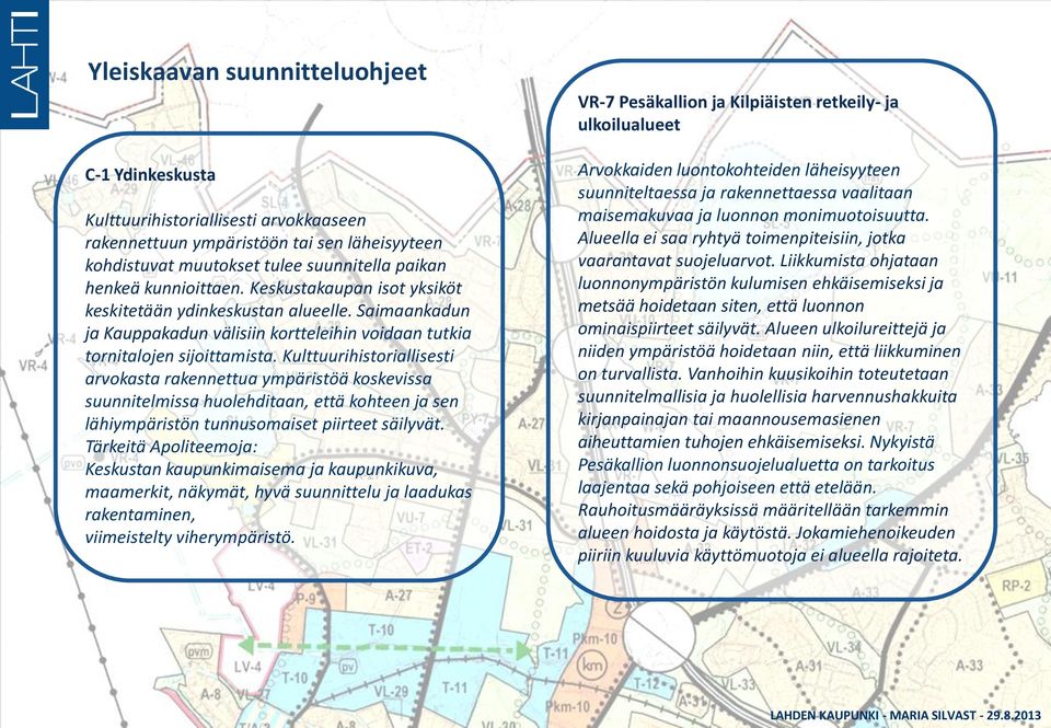 Kulttuurihistoriallisesti arvokasta rakennettua ympäristöä koskevissa suunnitelmissa huolehditaan, että kohteen ja sen lähiympäristön tunnusomaiset piirteet säilyvät.