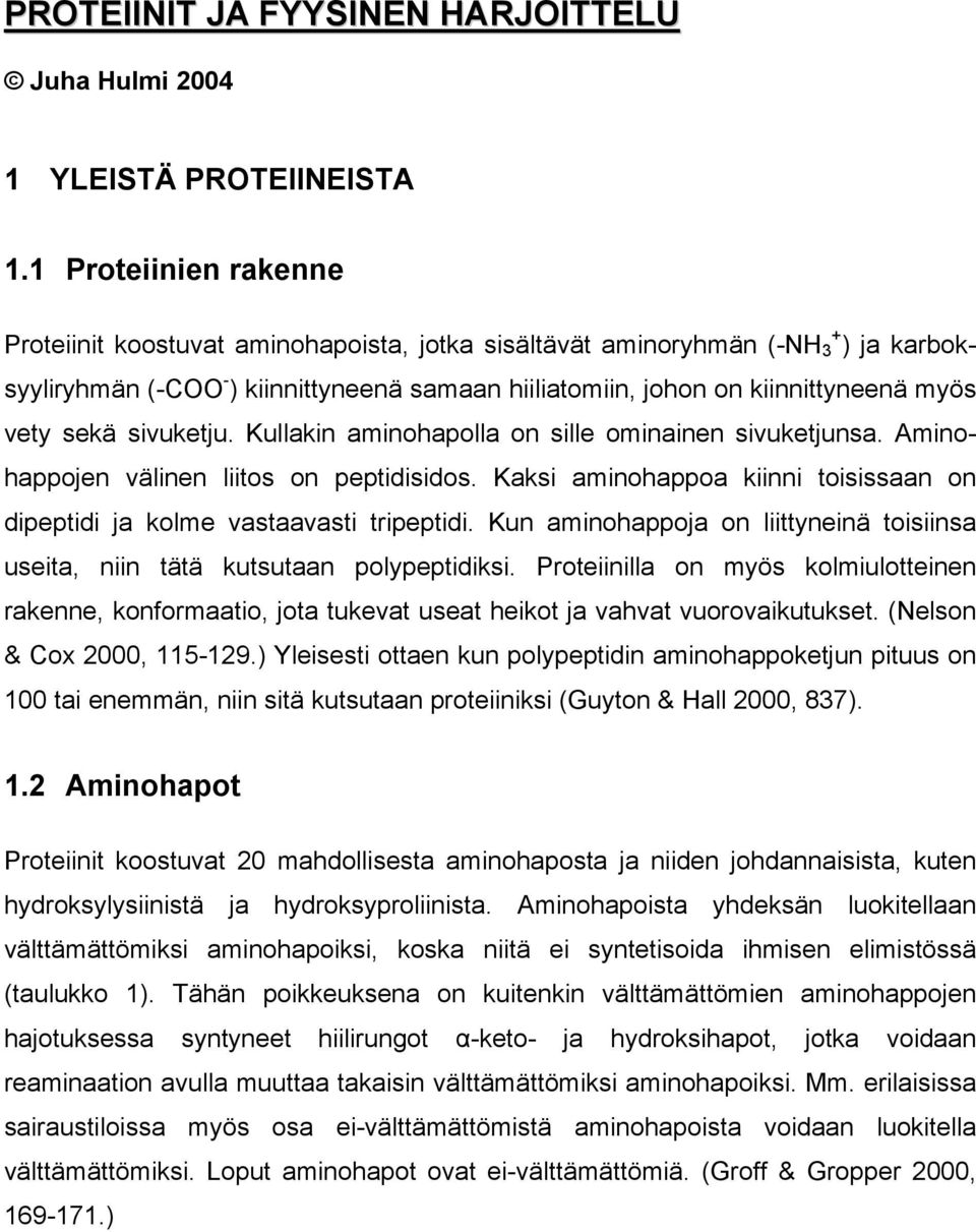 sekä sivuketju. Kullakin aminohapolla on sille ominainen sivuketjunsa. Aminohappojen välinen liitos on peptidisidos. Kaksi aminohappoa kiinni toisissaan on dipeptidi ja kolme vastaavasti tripeptidi.