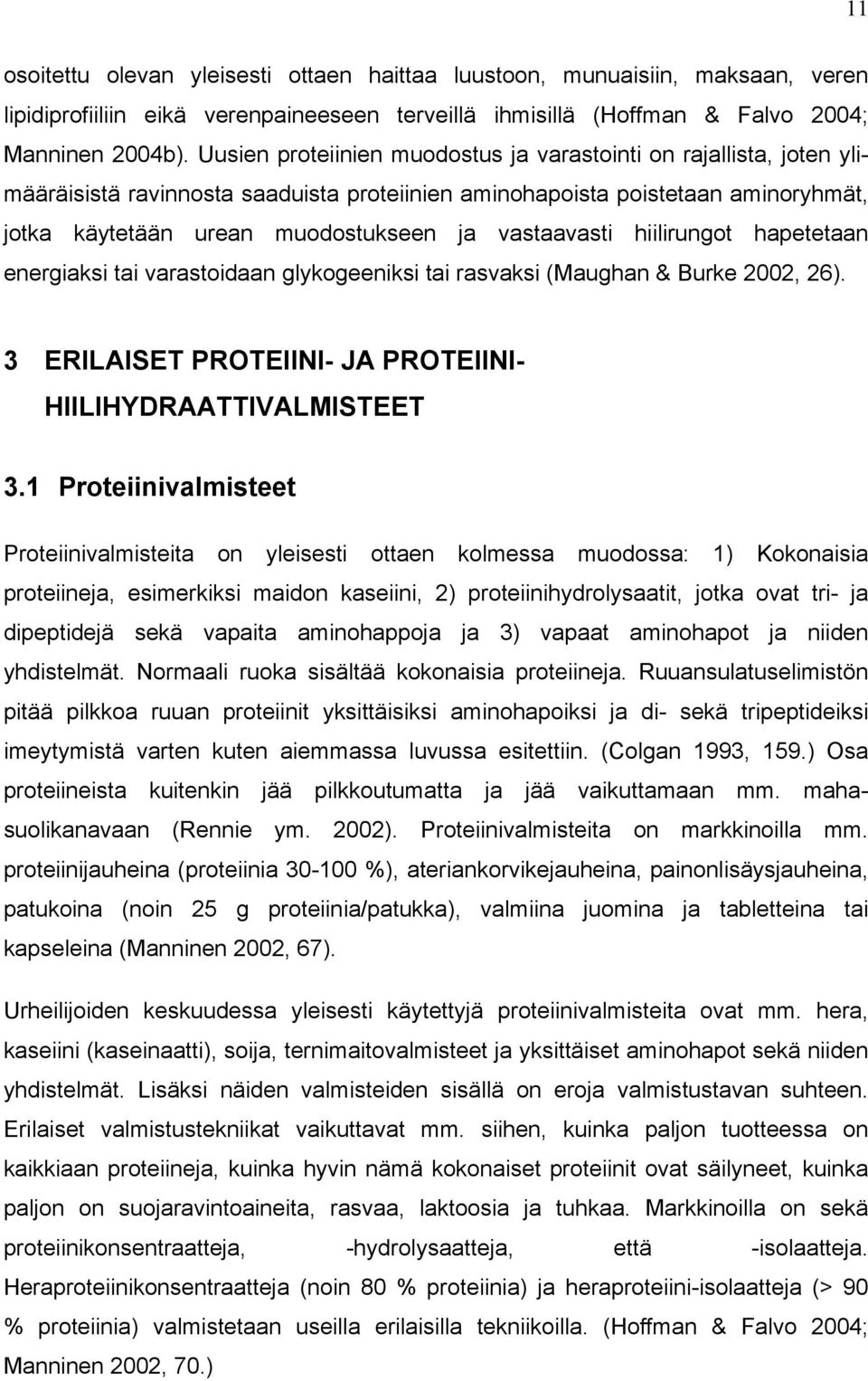 vastaavasti hiilirungot hapetetaan energiaksi tai varastoidaan glykogeeniksi tai rasvaksi (Maughan & Burke 2002, 26). 3 ERILAISET PROTEIINI- JA PROTEIINI- HIILIHYDRAATTIVALMISTEET 3.