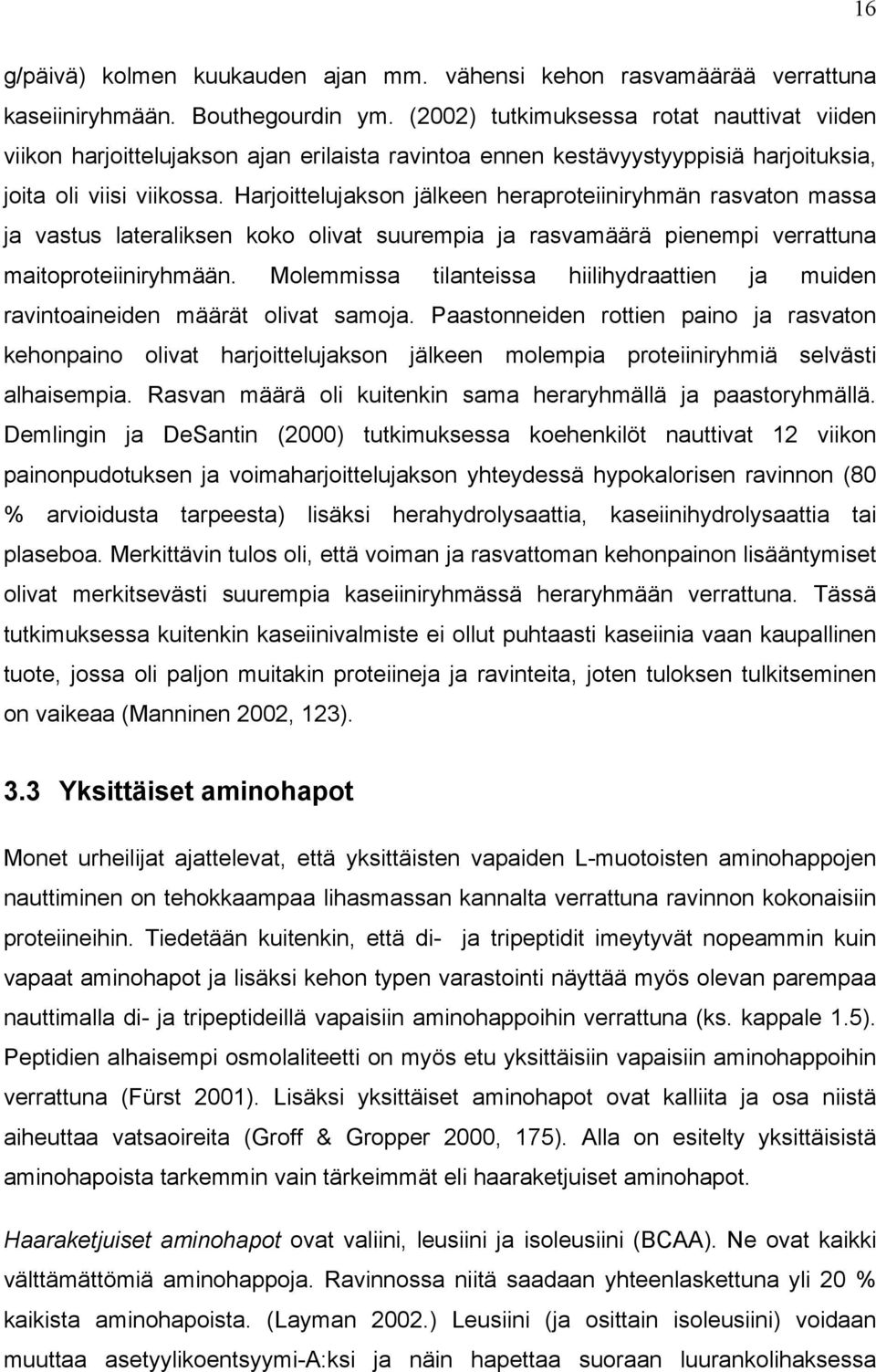 Harjoittelujakson jälkeen heraproteiiniryhmän rasvaton massa ja vastus lateraliksen koko olivat suurempia ja rasvamäärä pienempi verrattuna maitoproteiiniryhmään.