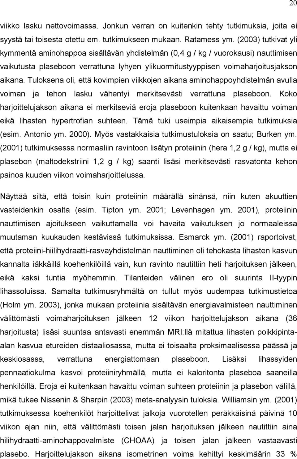 Tuloksena oli, että kovimpien viikkojen aikana aminohappoyhdistelmän avulla voiman ja tehon lasku vähentyi merkitsevästi verrattuna plaseboon.