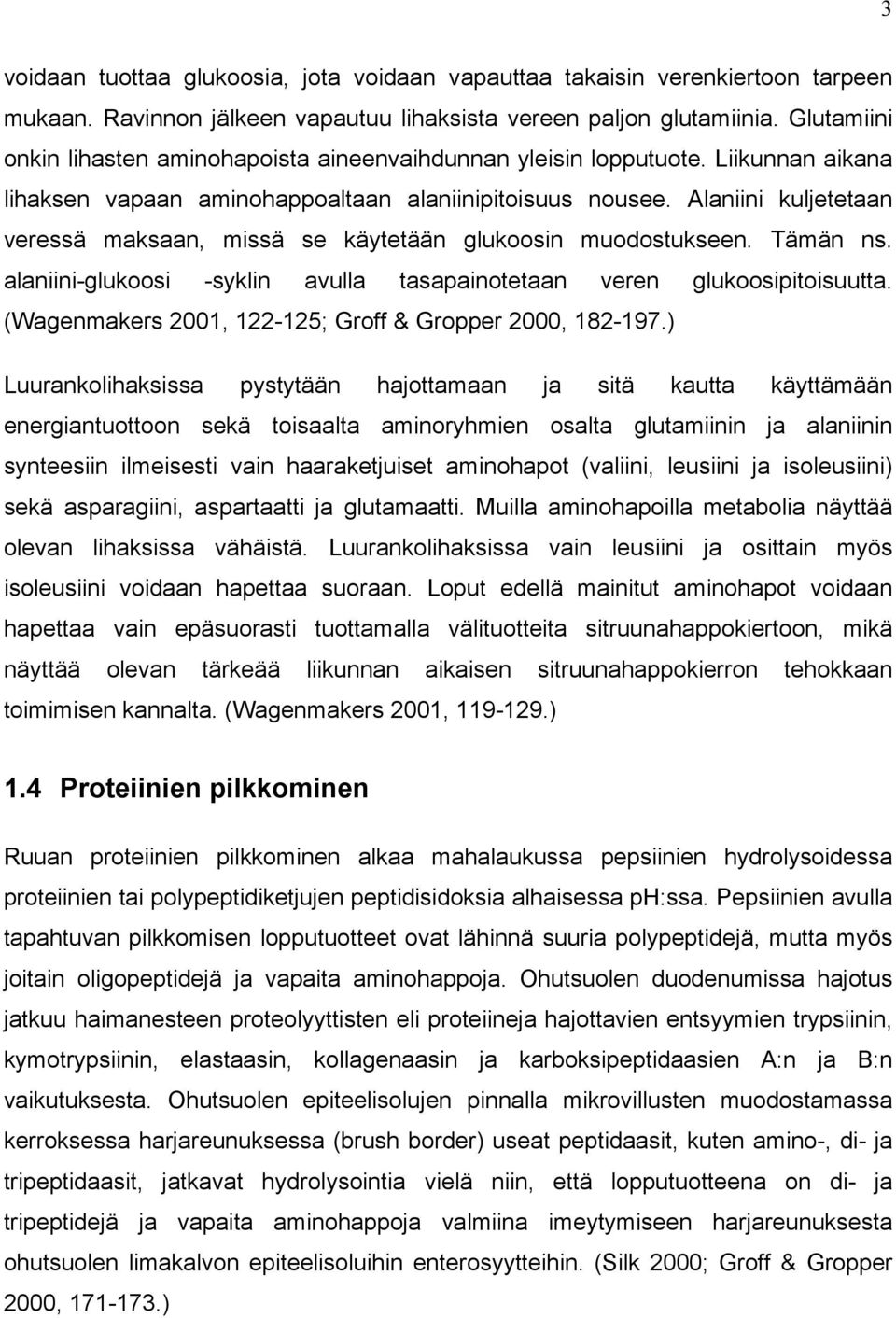 Alaniini kuljetetaan veressä maksaan, missä se käytetään glukoosin muodostukseen. Tämän ns. alaniini-glukoosi -syklin avulla tasapainotetaan veren glukoosipitoisuutta.