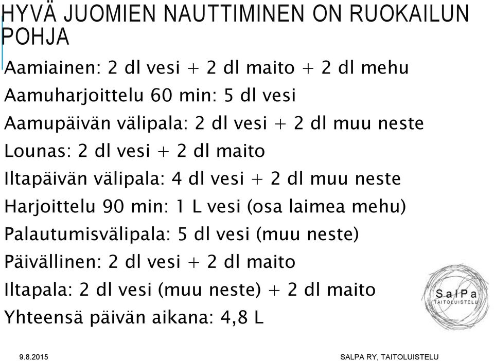 välipala: 4 dl vesi + 2 dl muu neste Harjoittelu 90 min: 1 L vesi (osa laimea mehu) Palautumisvälipala: 5 dl