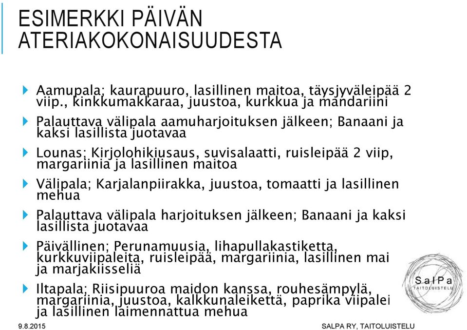 viip, margariinia ja lasillinen maitoa Välipala; Karjalanpiirakka, juustoa, tomaatti ja lasillinen mehua Palauttava välipala harjoituksen jälkeen; Banaani ja kaksi lasillista juotavaa