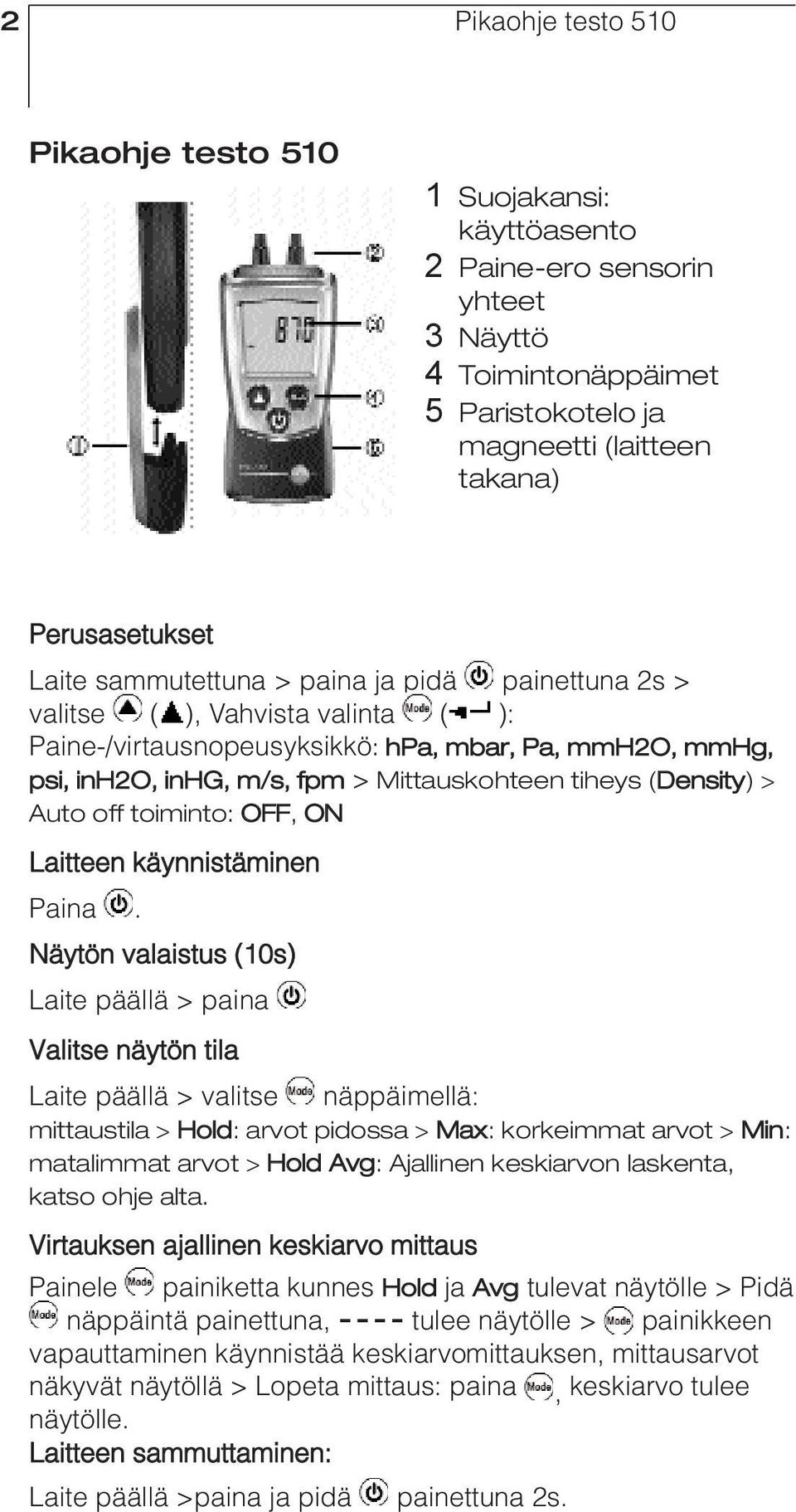 Auto off toiminto: OFF, ON Laitteen käynnistäminen Paina.