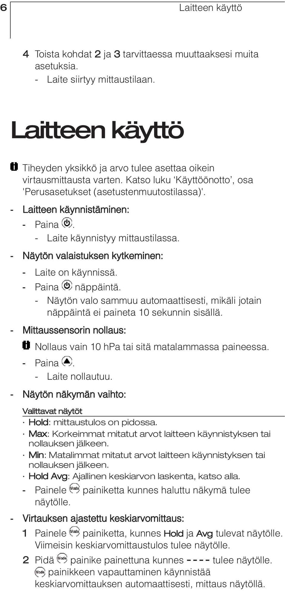 - Laite käynnistyy mittaustilassa. - Näytön valaistuksen kytkeminen: - Laite on käynnissä. - Paina näppäintä.