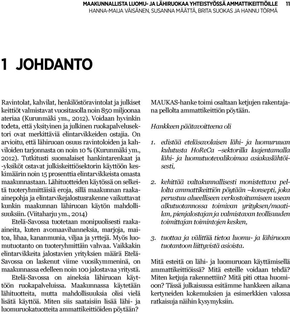 On arvioitu, että lähiruoan osuus ravintoloiden ja kahviloiden tarjonnasta on noin 10 % (Kurunmäki ym., 2012).
