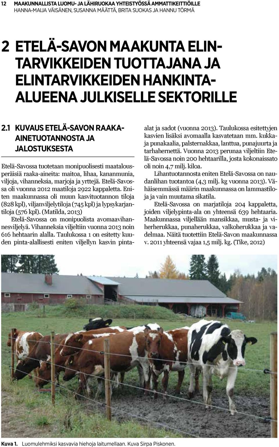 Etelä-Savossa oli vuonna 2012 maatiloja 2922 kappaletta. Eniten maakunnassa oli muun kasvituotannon tiloja (828 kpl), viljanviljelytiloja (745 kpl) ja lypsykarjantiloja (576 kpl).