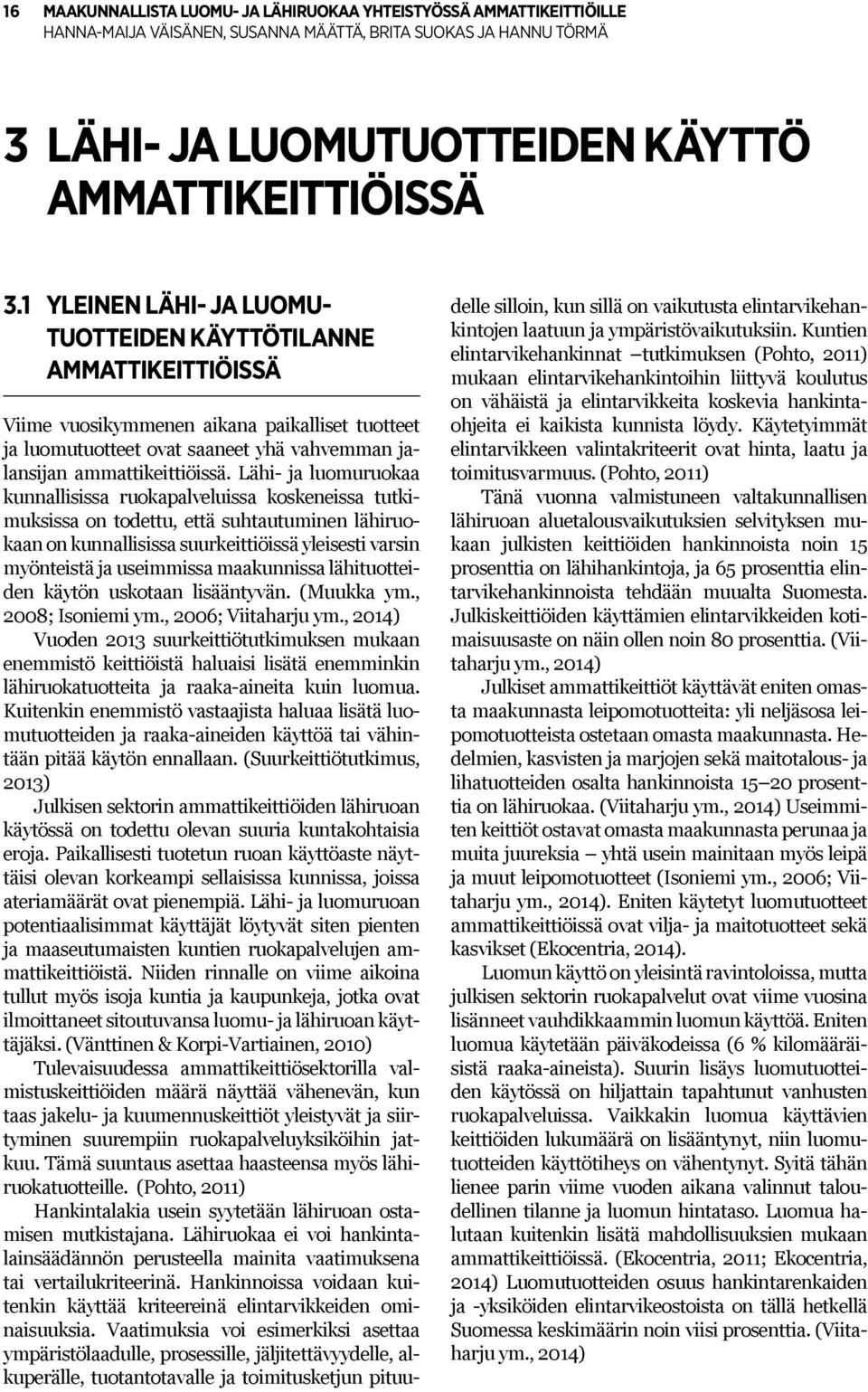 Lähi- ja luomuruokaa kunnallisissa ruokapalveluissa koskeneissa tutkimuksissa on todettu, että suhtautuminen lähiruokaan on kunnallisissa suurkeittiöissä yleisesti varsin myönteistä ja useimmissa