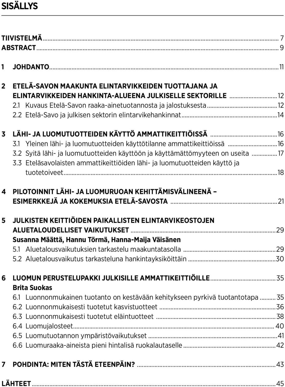 1 Yleinen lähi- ja luomutuotteiden käyttötilanne ammattikeittiöissä...16 3.2 Syitä lähi- ja luomutuotteiden käyttöön ja käyttämättömyyteen on useita...17 3.