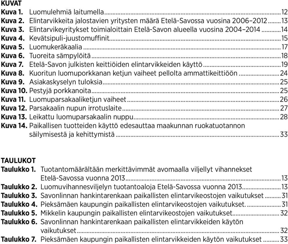 Etelä-Savon julkisten keittiöiden elintarvikkeiden käyttö...19 Kuva 8. Kuoritun luomuporkkanan ketjun vaiheet pellolta ammattikeittiöön...24 Kuva 9. Asiakaskyselyn tuloksia...25 Kuva 10.