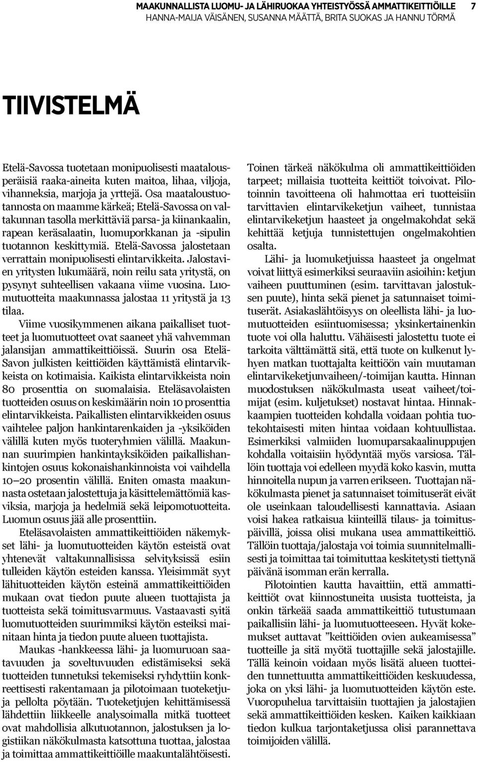 Osa maataloustuotannosta on maamme kärkeä; Etelä-Savossa on valtakunnan tasolla merkittäviä parsa- ja kiinankaalin, rapean keräsalaatin, luomuporkkanan ja -sipulin tuotannon keskittymiä.