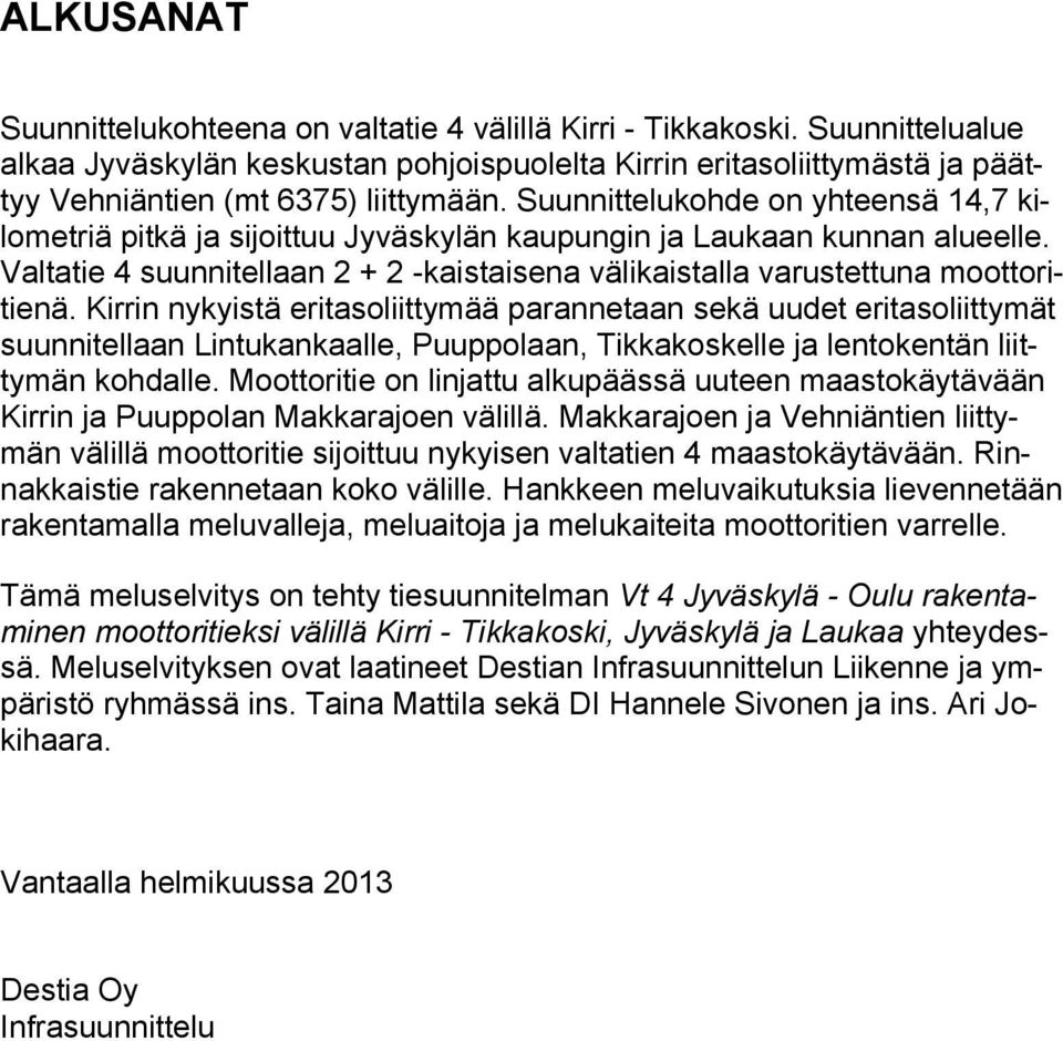 Suunnittelukohde on yhteensä 14,7 kilometriä pitkä ja sijoittuu Jyväskylän kaupungin ja Laukaan kunnan alueelle. Valtatie 4 suunnitellaan 2 + 2 -kaistaisena välikaistalla varustettuna moottoritienä.