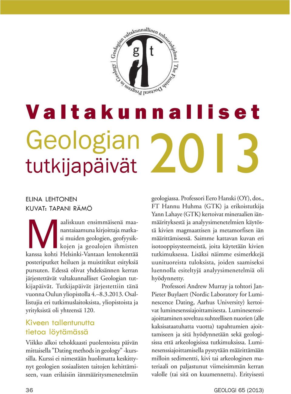 Tutkijapäivät järjestettiin tänä vuonna Oulun yliopistolla 4. 8.3.2013. Osallistujia eri tutkimuslaitoksista, yliopistoista ja yrityksistä oli yhteensä 120.