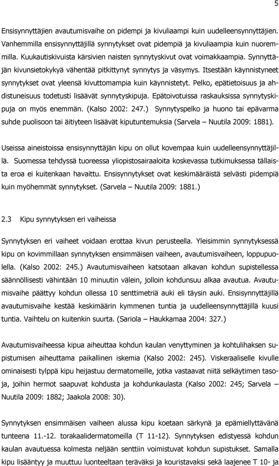 Itsestään käynnistyneet synnytykset ovat yleensä kivuttomampia kuin käynnistetyt. Pelko, epätietoisuus ja ahdistuneisuus todetusti lisäävät synnytyskipuja.