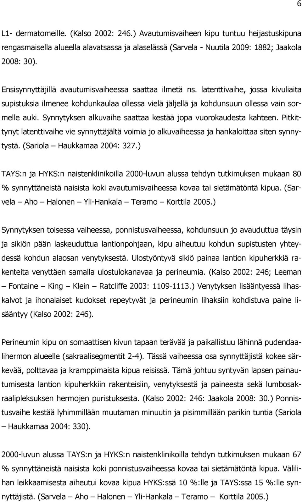 Synnytyksen alkuvaihe saattaa kestää jopa vuorokaudesta kahteen. Pitkittynyt latenttivaihe vie synnyttäjältä voimia jo alkuvaiheessa ja hankaloittaa siten synnytystä. (Sariola Haukkamaa 2004: 327.