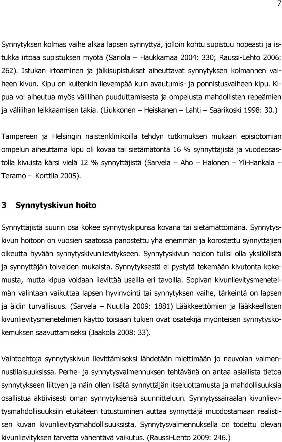 Kipua voi aiheutua myös välilihan puuduttamisesta ja ompelusta mahdollisten repeämien ja välilihan leikkaamisen takia. (Liukkonen Heiskanen Lahti Saarikoski 1998: 30.