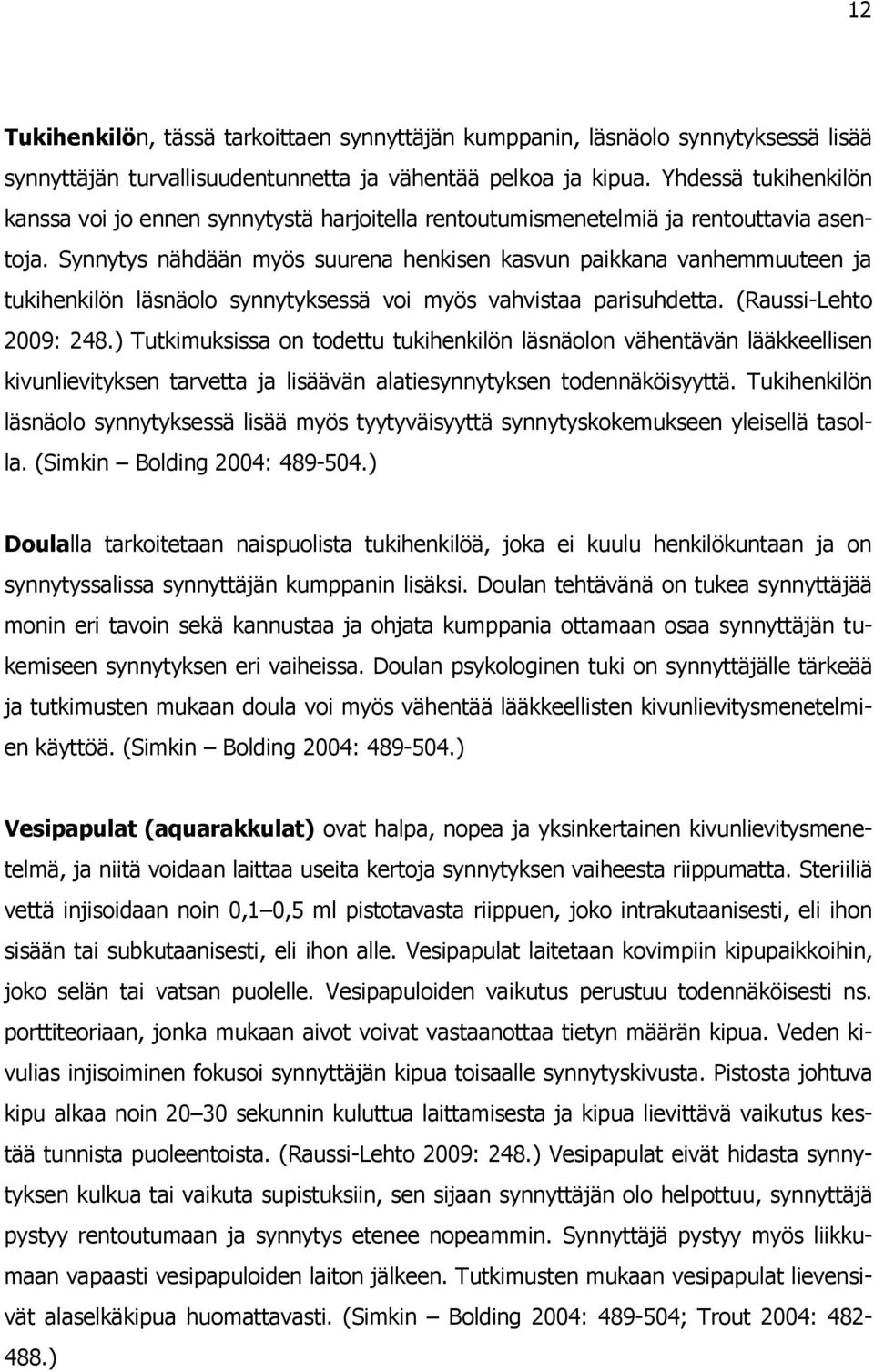 Synnytys nähdään myös suurena henkisen kasvun paikkana vanhemmuuteen ja tukihenkilön läsnäolo synnytyksessä voi myös vahvistaa parisuhdetta. (Raussi-Lehto 2009: 248.