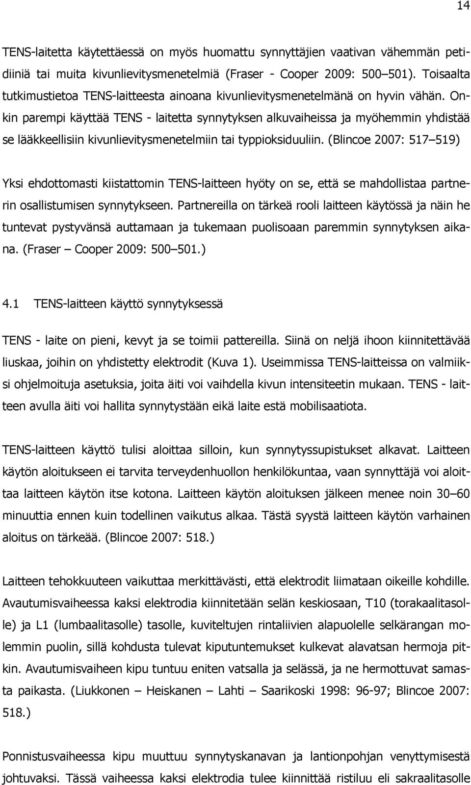 Onkin parempi käyttää TENS - laitetta synnytyksen alkuvaiheissa ja myöhemmin yhdistää se lääkkeellisiin kivunlievitysmenetelmiin tai typpioksiduuliin.