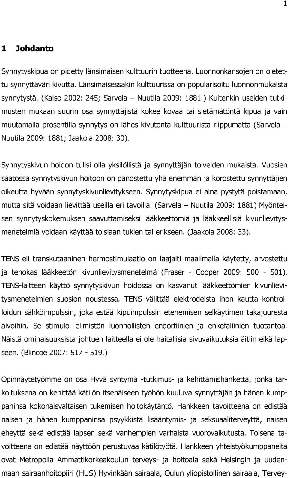 ) Kuitenkin useiden tutkimusten mukaan suurin osa synnyttäjistä kokee kovaa tai sietämätöntä kipua ja vain muutamalla prosentilla synnytys on lähes kivutonta kulttuurista riippumatta (Sarvela Nuutila