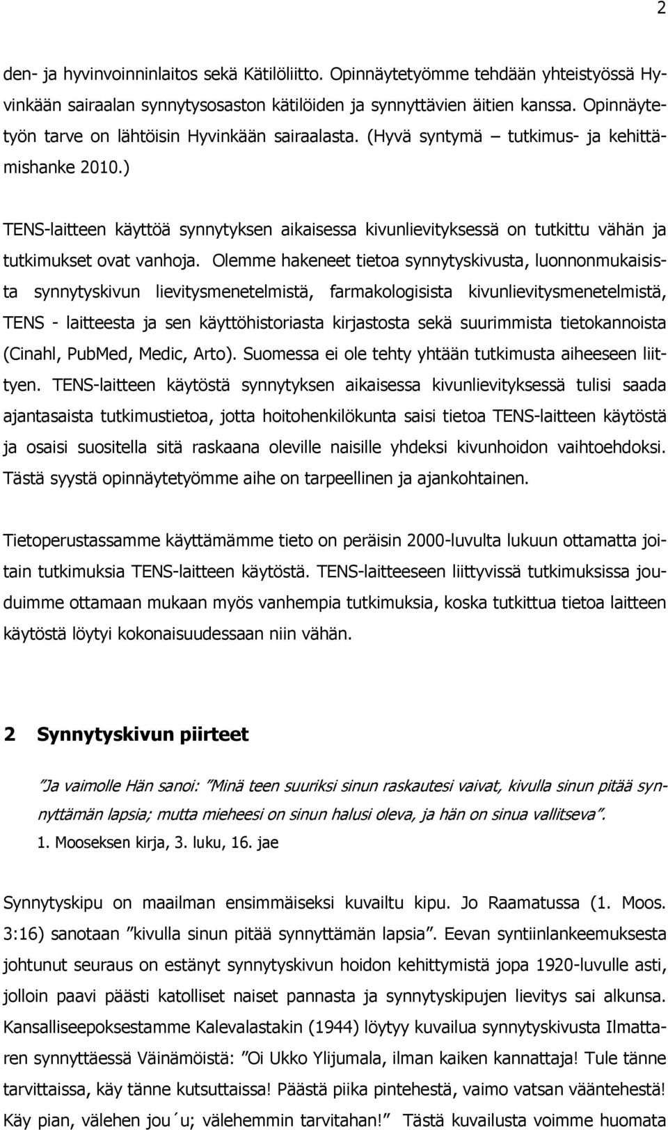 ) TENS-laitteen käyttöä synnytyksen aikaisessa kivunlievityksessä on tutkittu vähän ja tutkimukset ovat vanhoja.