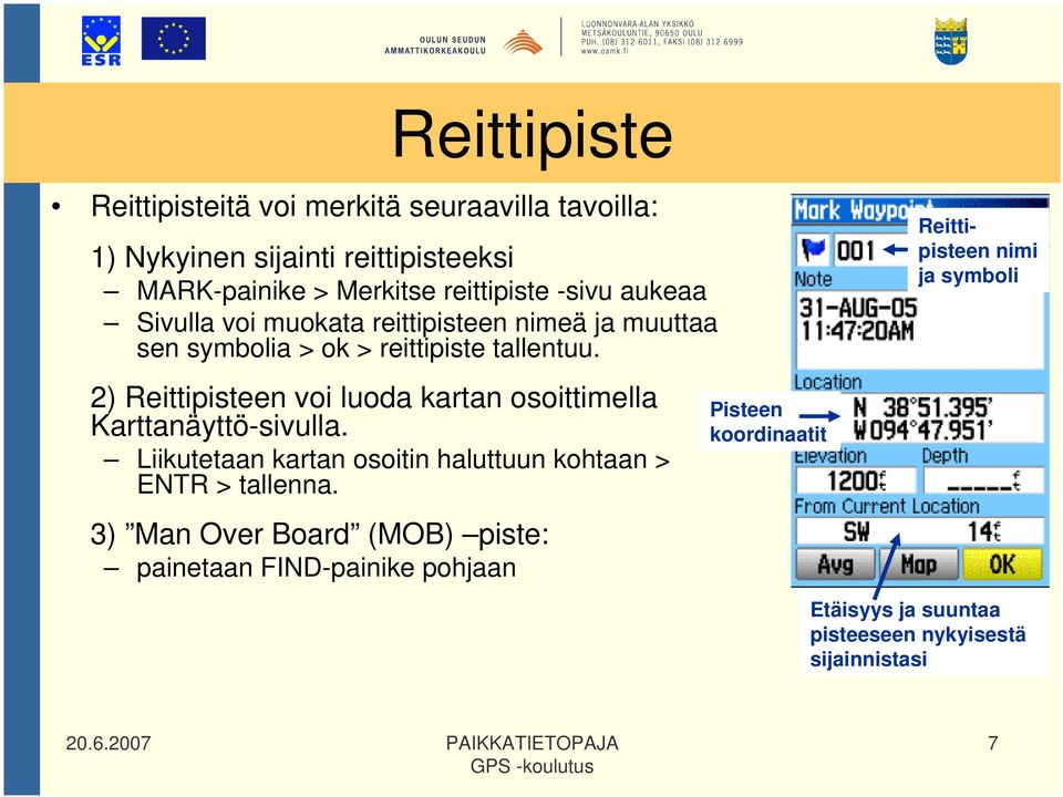 2) Reittipisteen voi luoda kartan osoittimella Karttanäyttö-sivulla. Liikutetaan kartan osoitin haluttuun kohtaan > ENTR > tallenna.