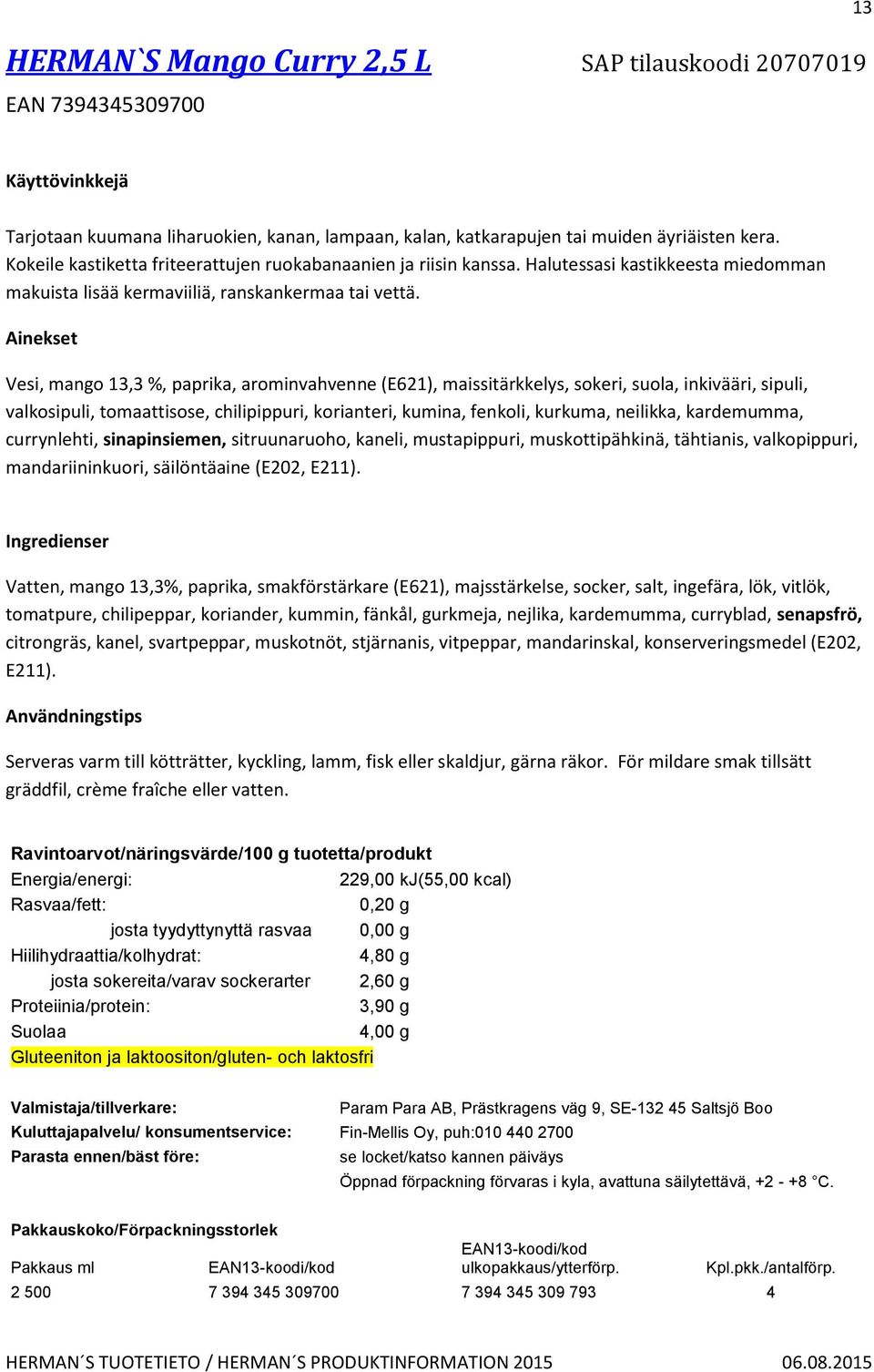 Vesi, mango 13,3 %, paprika, arominvahvenne (E621), maissitärkkelys, sokeri, suola, inkivääri, sipuli, valkosipuli, tomaattisose, chilipippuri, korianteri, kumina, fenkoli, kurkuma, neilikka,