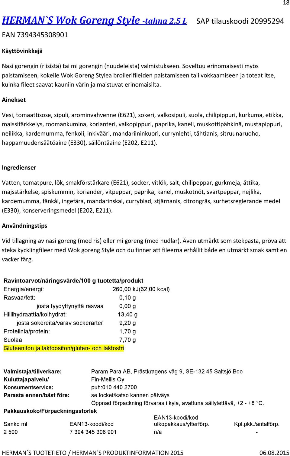 Vesi, tomaattisose, sipuli, arominvahvenne (E621), sokeri, valkosipuli, suola, chilipippuri, kurkuma, etikka, maissitärkkelys, roomankumina, korianteri, valkopippuri, paprika, kaneli,