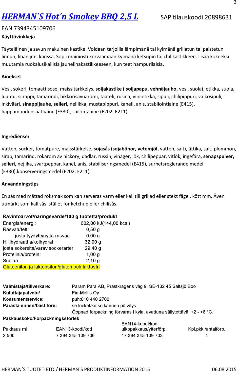 Vesi, sokeri, tomaattisose, maissitärkkelys, soijakastike ( soijapapu, vehnäjauho, vesi, suola), etikka, suola, luumu, siirappi, tamarindi, hikkorisavuaromi, taateli, rusina, viinietikka, sipuli,